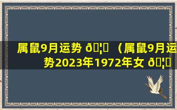 属鼠9月运势 🦍 （属鼠9月运势2023年1972年女 🦆 ）